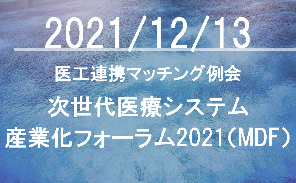 医工連携マッチング例会【次世代医療システム産業化フォーラム2021（MDF）】